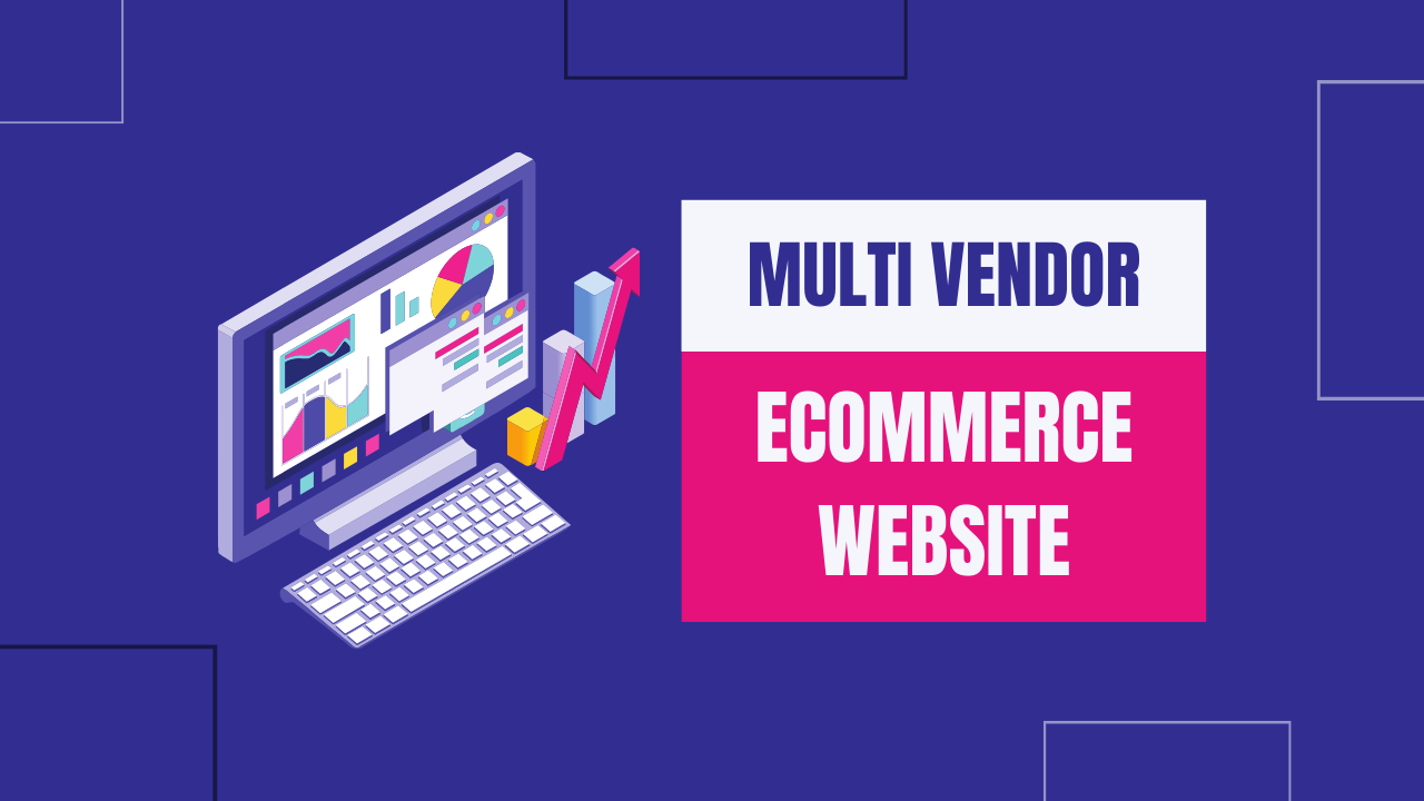 How To Create A Multivendor Marketplace Ecommerce Website